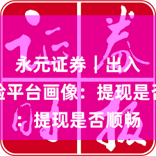 永元证券｜出入金体验平台画像：提现是否顺畅