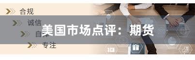 美国市场点评：期货