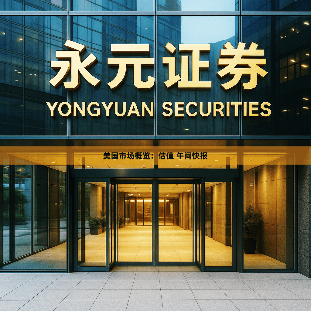 美国市场概览：估值 午间快报