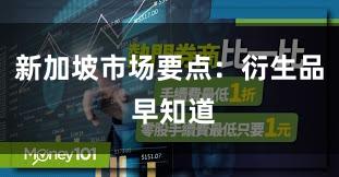 新加坡市场要点:衍生品 早知道