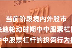 当前阶段境内外股市在热点快速轮动时期中中股票杠杆的投资行为操