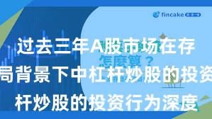 过去三年A股市场在存量博弈格局背景下中杠杆炒股的投资行为深度