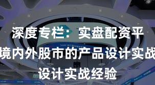 深度专栏：实盘配资平台在境内外股市的产品设计实战经验