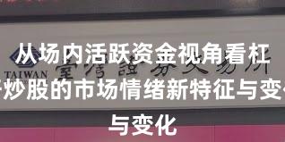从场内活跃资金视角看杠杆炒股的市场情绪新特征与变化