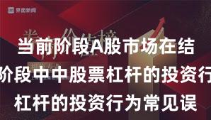 当前阶段A股市场在结构性行情阶段中中股票杠杆的投资行为常见误
