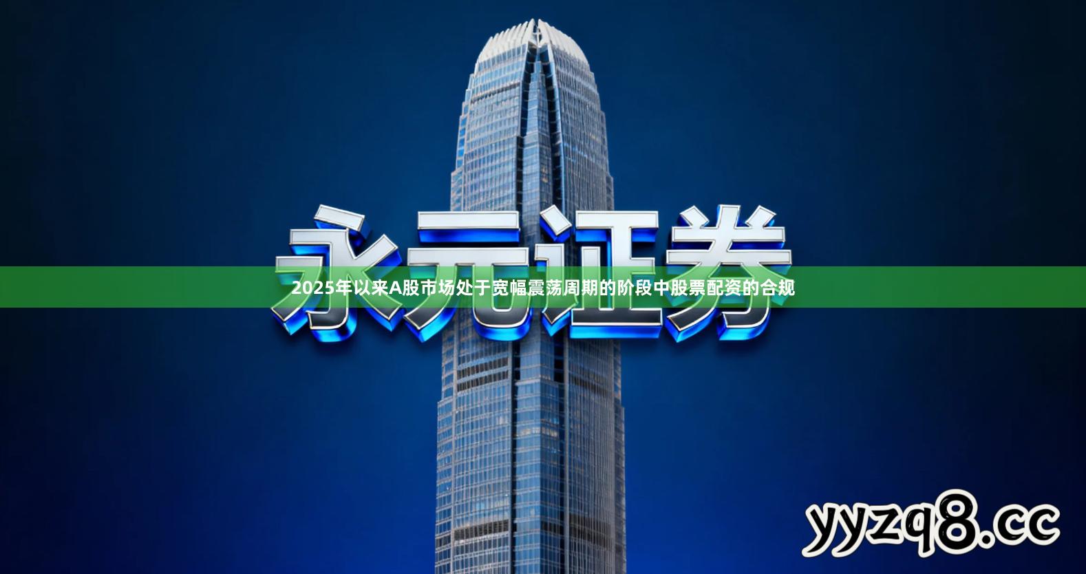 2025年以来A股市场处于宽幅震荡周期的阶段中股票配资的合规