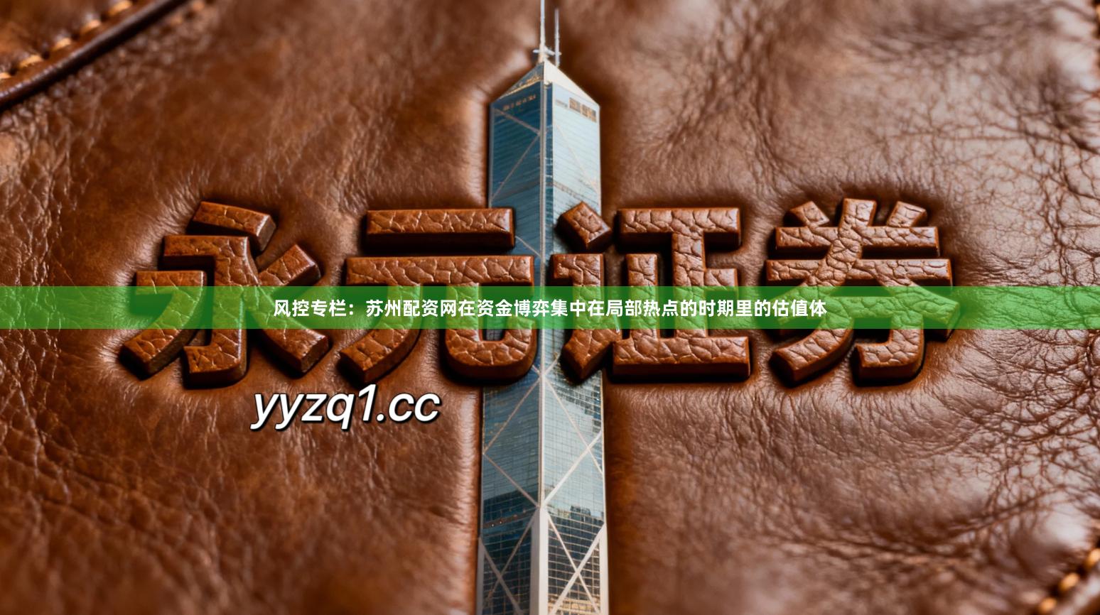 风控专栏：苏州配资网在资金博弈集中在局部热点的时期里的估值体