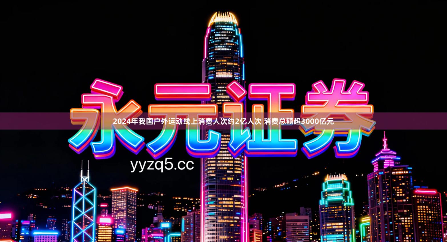 2024年我国户外运动线上消费人次约2亿人次 消费总额超3000亿元