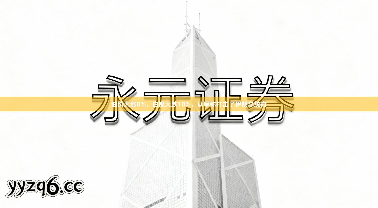 油价大涨8%，白银大跌10%，以军称打击了伊朗总统府