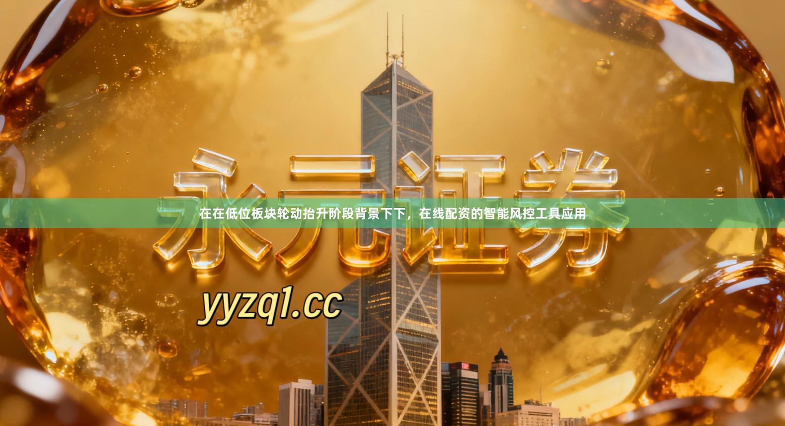 在在低位板块轮动抬升阶段背景下下，在线配资的智能风控工具应用