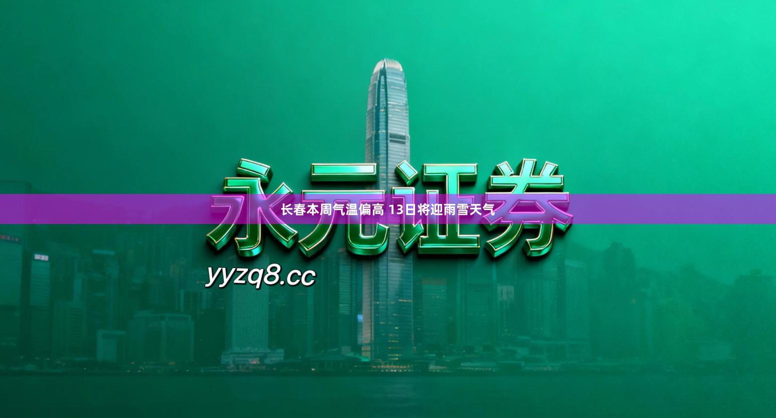 长春本周气温偏高 13日将迎雨雪天气