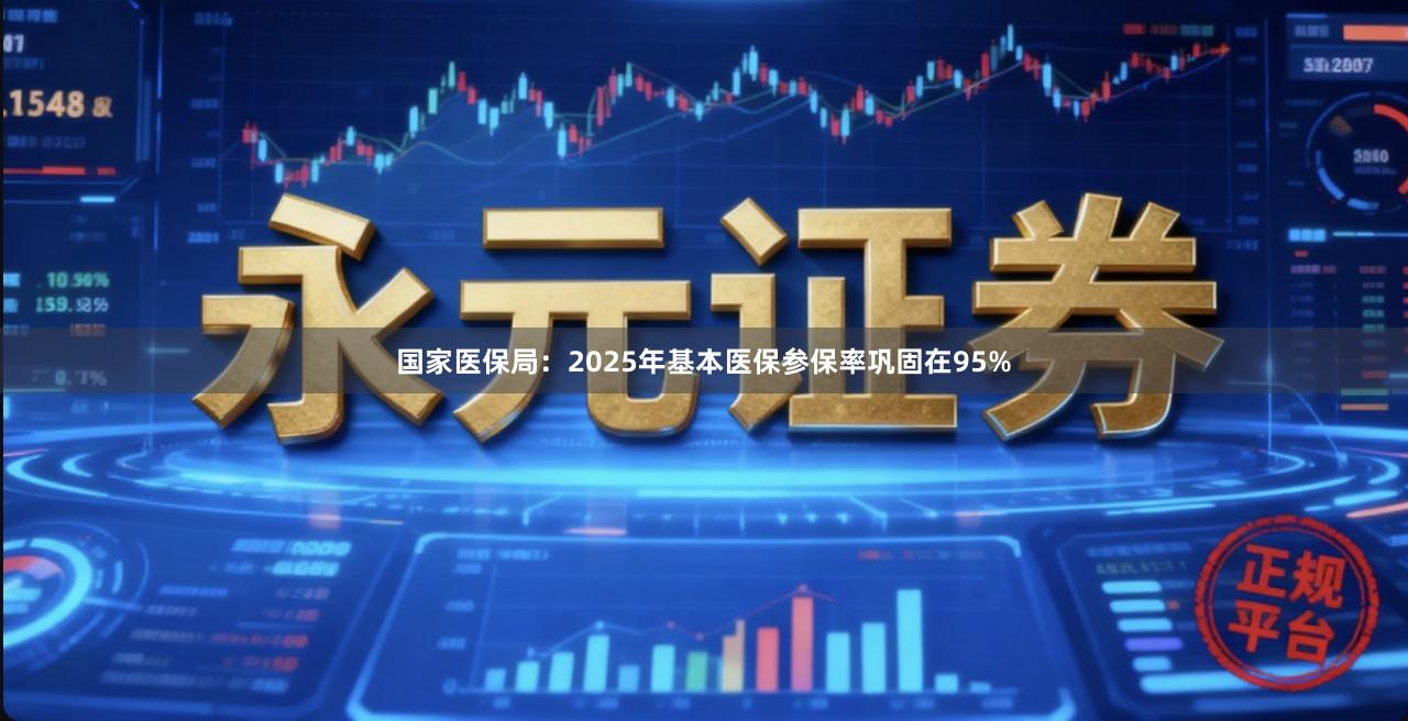 国家医保局：2025年基本医保参保率巩固在95%